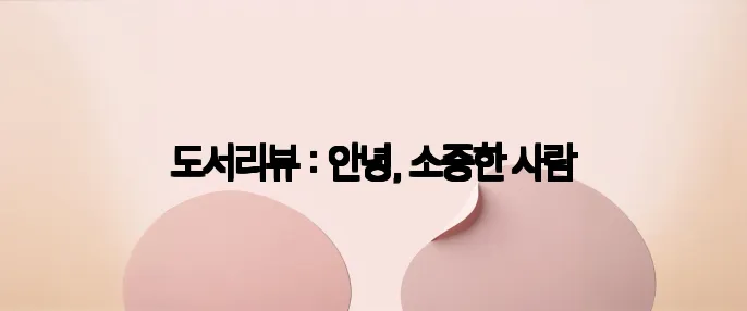 도서리뷰 : 안녕, 소중한 사람